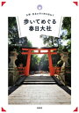 古都・奈良の守り神を訪ねて 歩いてめぐる春日大社【電子書籍】[ 春日大社 ]