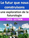 Le futur que nous construisons : une exploration de la futurologie Construire un avenir meilleur : Anticiper les tendances et fa?onner notre destin?e gr?ce ? la futurologie.