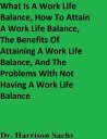 What Is A Work Life Balance, How To Attain A Work Life Balance, The Benefits Of ...