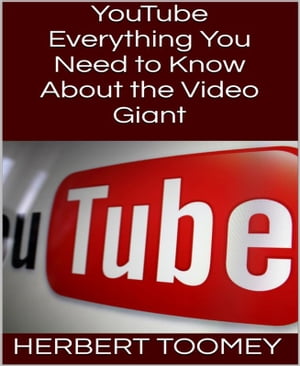 YouTube Everything You Need to Know About the Video Giant【電子書籍】[ Herbert Toomey ]