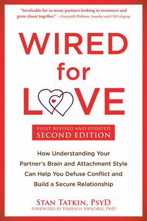 Wired for Love How Understanding Your Partner's Brain and Attachment Style Can Help You Defuse Conflict and Build a Secure Relationship【電子書籍】[ Stan Tatkin, PsyD, MFT ]