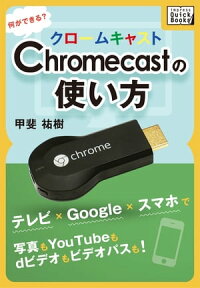Chromecastの使い方　何ができる？ テレビ×Google×スマホで写真もYouTubeもdビデオもビデオパスも！【電子書籍】[ 甲斐祐樹 ]
