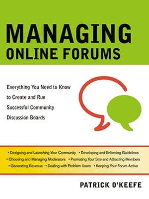 Managing Online Forums Everything You Need to Know to Create and Run Successful Community Discussion Boards【電子書籍】 Patrick O 039 Keefe