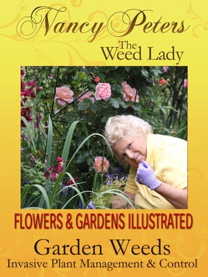 Flowers and Gardens Illustrated, Vol 2 Garden Weeds - Invasive Plant Management Control【電子書籍】 Nancy Peters