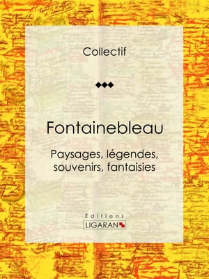 Fontainebleau Paysages, l?gendes, souvenirs, fantaisiesŻҽҡ[ Collectif ]