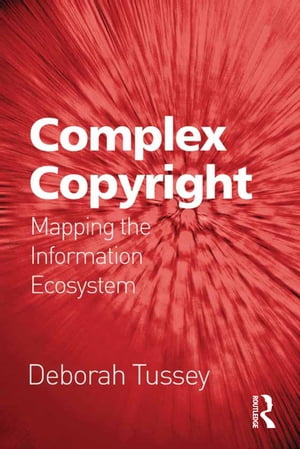 Complex Copyright Mapping the Information Ecosystem【電子書籍】[ Deborah Tussey ]