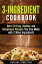 3-Ingredient Cookbook: Over 50 Easy, Healthy and Sumptuous Recipes You Can Make with 3 Main Ingredients