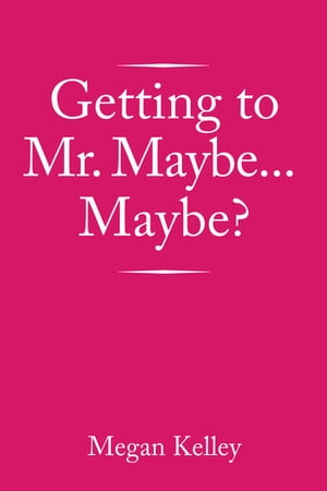 Getting to Mr. Maybe…Maybe 【電子書籍】 Megan Kelley