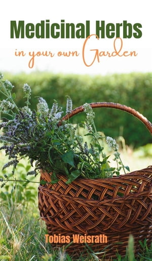 Medicinal Herbs in your own Garden How to grow your own wild herbs and medicinal plants in your own garden【電子書籍】[ Tobias Weisrath ]