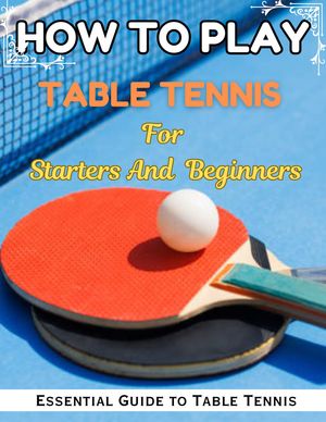 How To Play Table Tennis For Beginners, Essential Guide to Table Tennis 〓