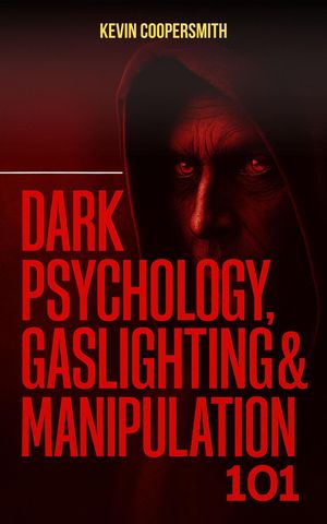 Dark Psychology, Gaslighting & Manipulation 101 How to Protect Yourself from Narcissists, Liars, and Master Manipulators Before It's Too Late【電子書籍】[ Kevin Coopersmith ]