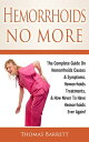 Hemorrhoids No More: The Complete Guide On Hemorrhoids Causes & Symptoms, Hemorrhoids Treatments, & How Never To Have Hemorrhoids Ever Again!