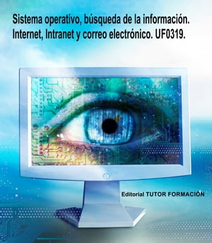 Sistema operativo, b?squeda de la informaci?n: Internet/Intranet y correo electr?nico. UF0319