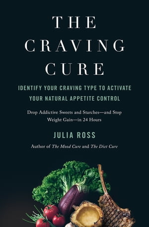 The Craving Cure Identify Your Craving Type to Activate Your Natural Appetite Control【電子書籍】 Julia Ross