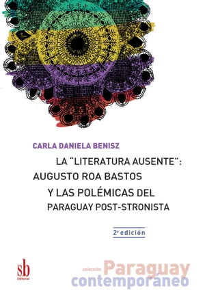 La "literatura ausente": Augusto Roa Bastos y las pol?micas del Paraguay post-stronista