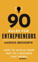 90 Rules for Entrepreneurs How to Hustle Your Way to a Business That Works【電子書籍】 Marnus Broodryk