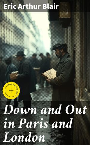 Down and Out in Paris and London A Gritty Memoir of Survival in Two European Capitals【電子書籍】[ Eric Arthur Blair ]