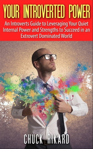 Your Introverted Power An Introverts Guide to Leveraging Your Quiet Internal Power and Strengths to Succeed in an Extrovert Dominated World