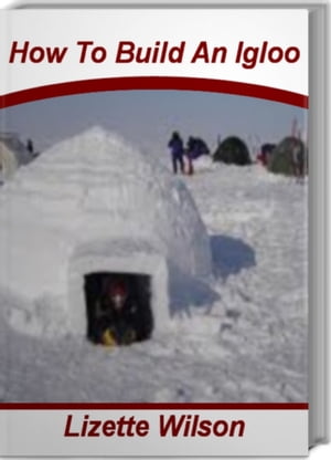 ŷKoboŻҽҥȥ㤨How To Build An Igloo A single Source For Igloo Building, Inuit Igloos, Igloo PicsŻҽҡ[ Lizette Wilson ]פβǤʤ132ߤˤʤޤ