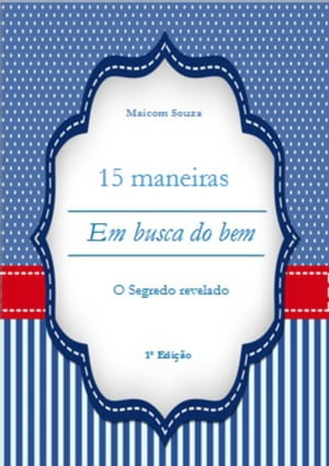 15 Maneiras Em Busca do Bem O Segredo Revelado【電子書籍】[ Maicom Souza ]