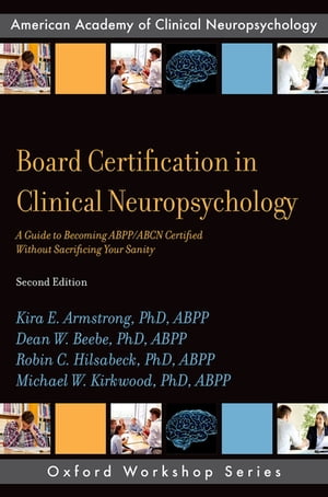 Board Certification in Clinical Neuropsychology A Guide to Becoming ABPP/ABCN Certified Without Sacrificing Your Sanity【電子書籍】[ Kira E. Armstrong, PhD, ABPP ]