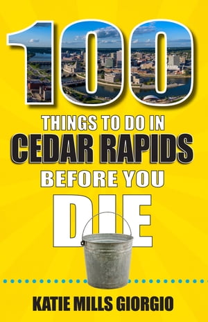 100 Things to Do in Cedar Rapids Before You DieŻҽҡ[ Katie Mills Giorgio ]