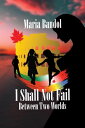 I Shall Not Fail Between Two Worlds【電子書籍】 Maria Bandol, B.A., M.Ed.