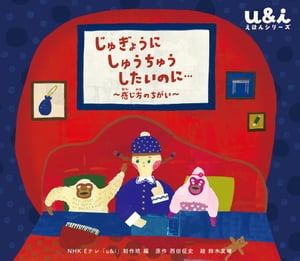 NHK Eテレ「u＆ｉ えほんシリーズ」　じゅぎょうに しゅうちゅうしたいのに…