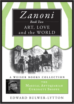 Zanoni Book Two: Art, Love, and the World Magical Antiquarian Curiosity Shoppe, A Weiser Books Collection