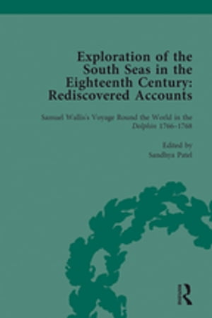 Exploration of the South Seas in the Eighteenth Century: Rediscovered Accounts, Volume I Samuel Wallis’s Voyage Round the World in the Dolphin 1766-1768【電子書籍】