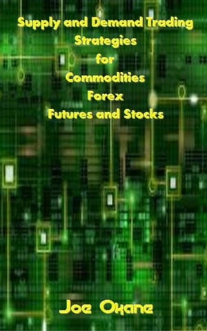 Supply and Demand Trading Strategies for Commodities, Forex, Futures and Stocks