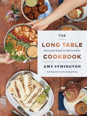 The Long Table Cookbook Plant-based Recipes for Optimal Health