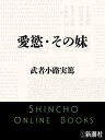 愛慾・その妹（新潮文庫）【電子書籍】[ 武者小路実篤 ]