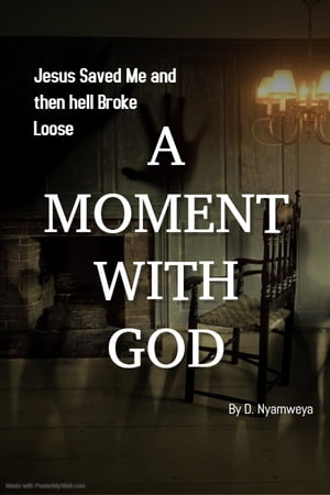 A Moment with God Jesus Saved me and then Hell Broke Loose【電子書籍】[ DENIS NYAMWEYA ]
