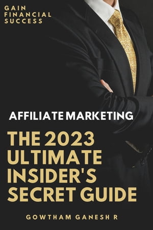 Affiliate Marketing The 2023 Ultimate Insider's Secret Guide【電子書籍】[ Gowtham Ganesh R ]