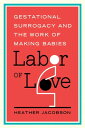 Labor of Love Gestational Surrogacy and the Work of Making Babies