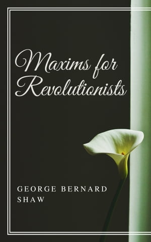 Maxims for Revolutionists (Annotated)