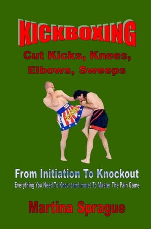 ŷKoboŻҽҥȥ㤨Kickboxing: Cut Kicks, Knees, Elbows, Sweeps: From Initiation To Knockout Kickboxing: From Initiation To Knockout, #7Żҽҡ[ Martina Sprague ]פβǤʤ591ߤˤʤޤ