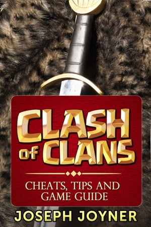 Clash Of Clans Cheats, Tips and Game Guide【電子書籍】[ Joseph Joyner ]