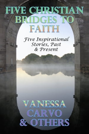 Five Christian Bridges To Faith: Inspirational Stories Past & Present【電子書籍】[ Van...