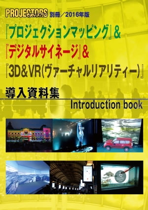 「プロジェクションマッピング」＆「デジタルサイネージ」＆「3D&VR（ヴァーチャルリアリティー）」導入資料集