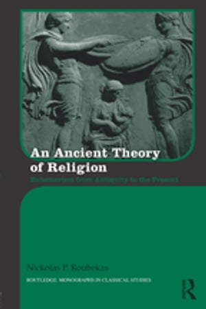 An Ancient Theory of Religion Euhemerism from Antiquity to the Present【電子書籍】[ Ni...