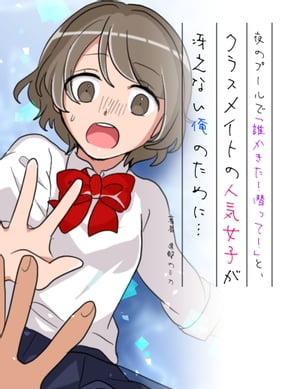 夜のプールで「誰かきた!潜って!」と、クラスメイトの人気女子が冴えない俺のために…