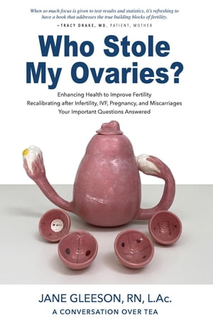 Who Stole My Ovaries? Enhancing Health to Improve Fertility Recalibrating after Infertility, IVF, Pregnancy, and Miscarriages Your Important Questions Answered