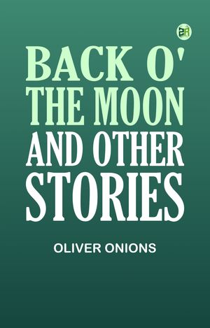 ŷKoboŻҽҥȥ㤨Back o' the Moon, and other storiesŻҽҡ[ Oliver Onions ]פβǤʤ158ߤˤʤޤ