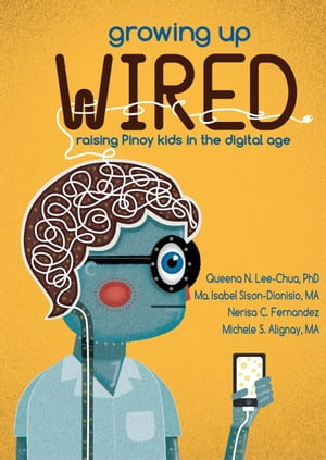 Growing Up Wired Raising Kids in the Digital Age【電子書籍】[ Queena N. Lee-Chua ]