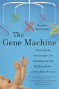The Gene Machine How Genetic Technologies Are Changing the Way We Have Kids--and the Kids We Have