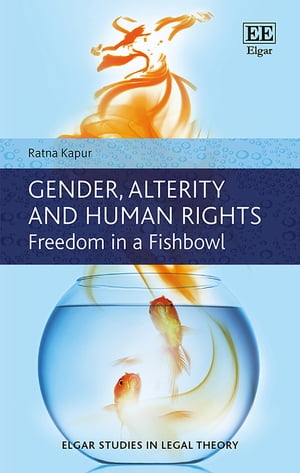 Gender, Alterity and Human Rights Freedom in a Fishbowl【電子書籍】[ Ratna Kapur ]