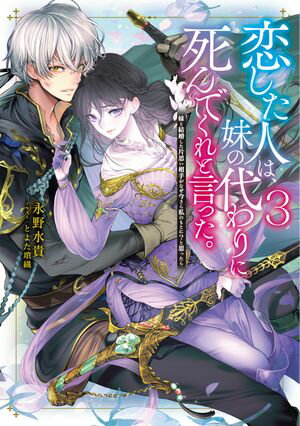 恋した人は、妹の代わりに死んでくれと言った。3ー妹と結婚した片思い相手がなぜ今さら私のもとに？と思ったらー【電子書籍限定書き下ろしSS付き】【電子書籍】[ 永野水貴 ]