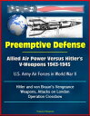 Preemptive Defense: Allied Air Power Versus Hitler 039 s V-Weapons 1943-1945 - U.S. Army Air Forces in World War II, V-2, Hitler and von Braun 039 s Vengeance Weapons, Attacks on London, Operation Crossbow【電子書籍】 Progressive Management